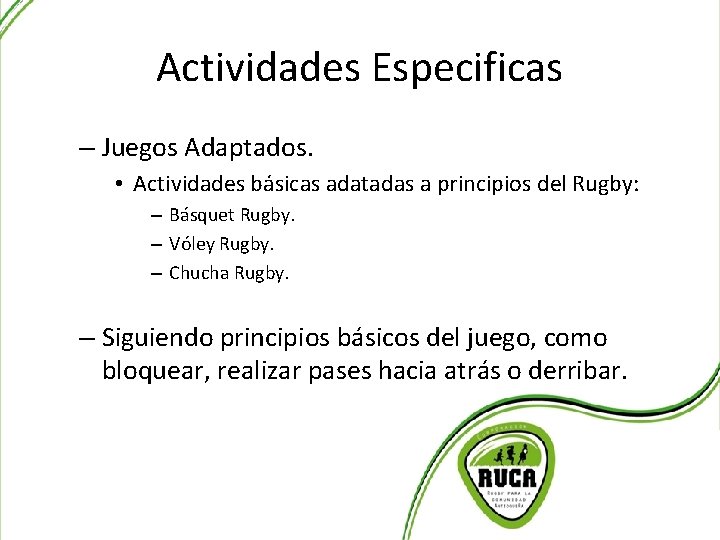 Actividades Especificas – Juegos Adaptados. • Actividades básicas adatadas a principios del Rugby: –