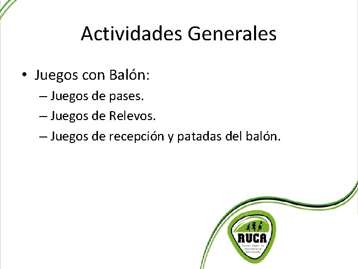 Actividades Generales • Juegos con Balón: – Juegos de pases. – Juegos de Relevos.