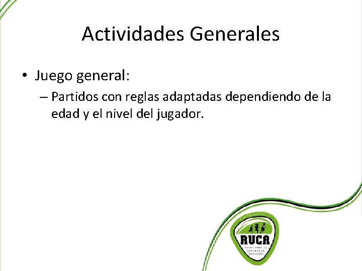 Actividades Generales • Juego general: – Partidos con reglas adaptadas dependiendo de la edad