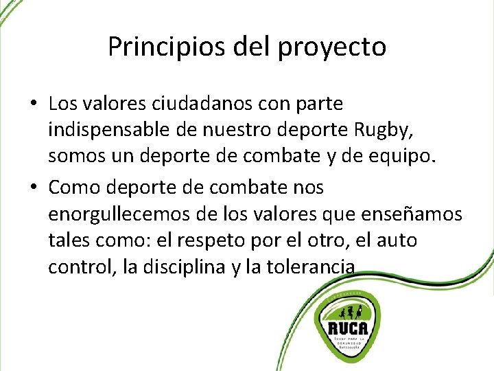 Principios del proyecto • Los valores ciudadanos con parte indispensable de nuestro deporte Rugby,