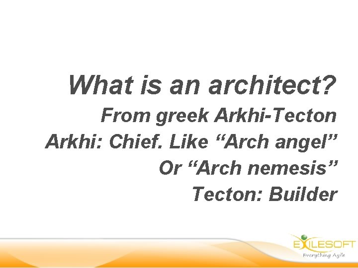 What is an architect? From greek Arkhi-Tecton Arkhi: Chief. Like “Arch angel” Or “Arch