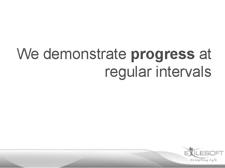 We demonstrate progress at regular intervals 