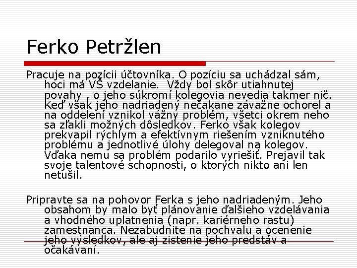 Ferko Petržlen Pracuje na pozícii účtovníka. O pozíciu sa uchádzal sám, hoci má VŠ