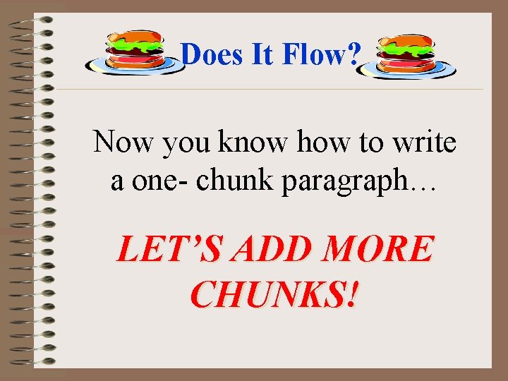 Does It Flow? Now you know how to write a one- chunk paragraph… LET’S