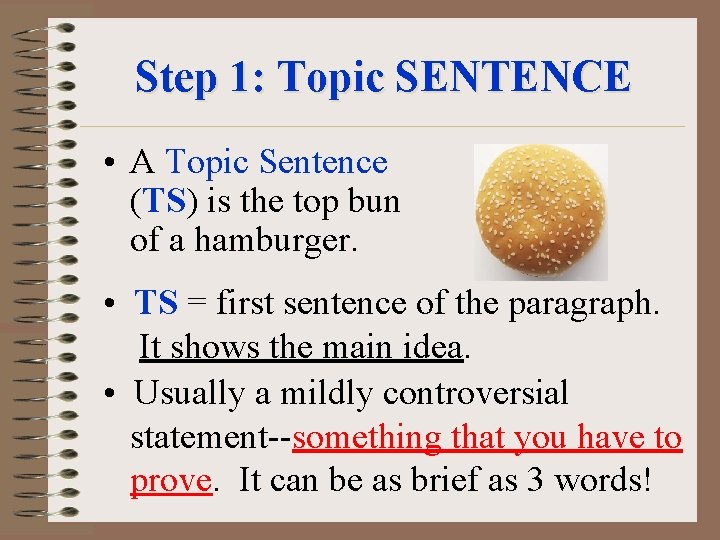 Step 1: Topic SENTENCE • A Topic Sentence (TS) is the top bun of