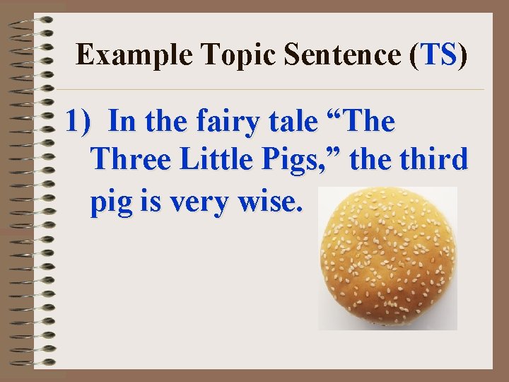 Example Topic Sentence (TS) 1) In the fairy tale “The Three Little Pigs, ”