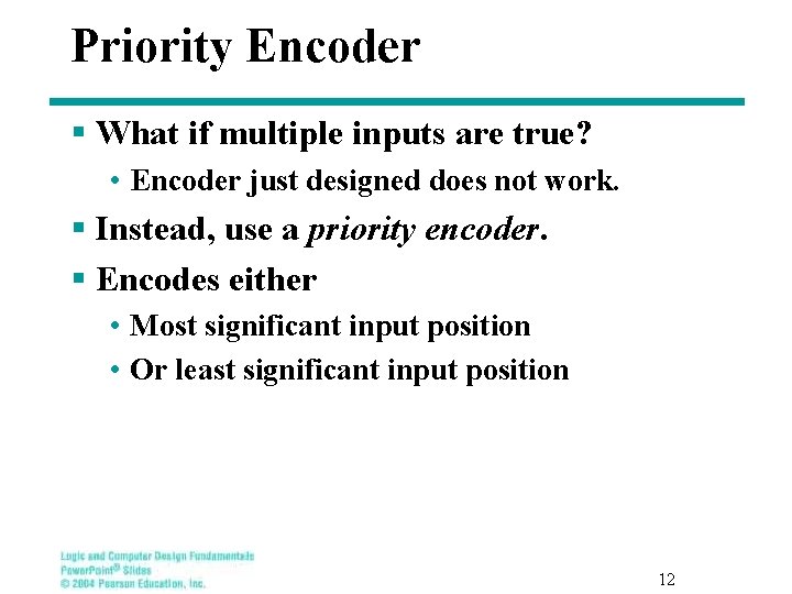 Priority Encoder § What if multiple inputs are true? • Encoder just designed does