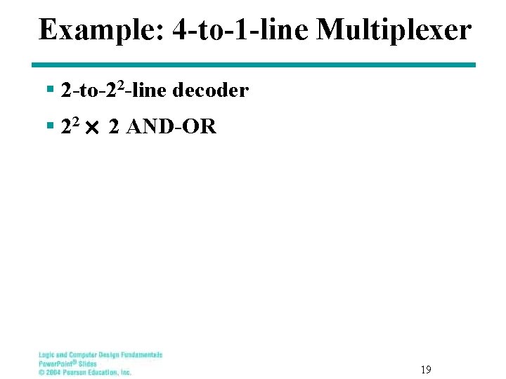 Example: 4 -to-1 -line Multiplexer § 2 -to-22 -line decoder § 22 ´ 2