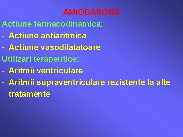 AMIODARONA Actiune farmacodinamica: - Actiune antiaritmica - Actiune vasodilatatoare Utilizari terapeutice: - Aritmii ventriculare