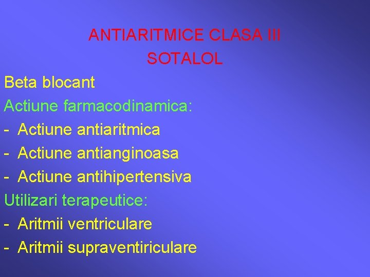 ANTIARITMICE CLASA III SOTALOL Beta blocant Actiune farmacodinamica: - Actiune antiaritmica - Actiune antianginoasa