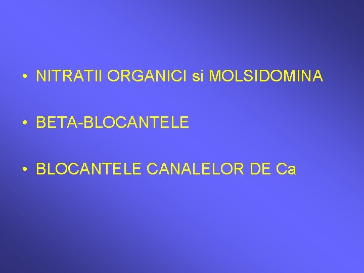  • NITRATII ORGANICI si MOLSIDOMINA • BETA-BLOCANTELE • BLOCANTELE CANALELOR DE Ca 