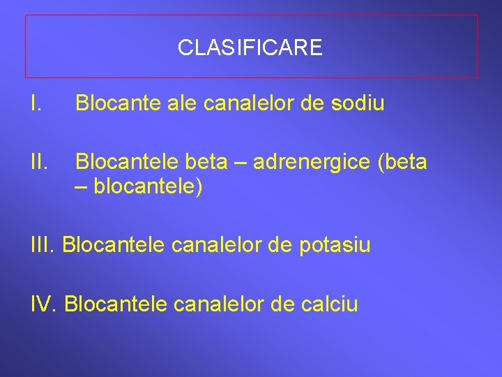 CLASIFICARE I. Blocante ale canalelor de sodiu II. Blocantele beta – adrenergice (beta –