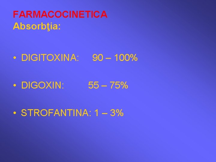 FARMACOCINETICA Absorbţia: • DIGITOXINA: • DIGOXIN: 90 – 100% 55 – 75% • STROFANTINA: