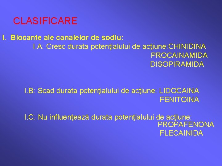 CLASIFICARE I. Blocante ale canalelor de sodiu: I. A: Cresc durata potenţialului de acţiune: