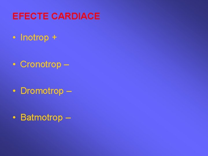 EFECTE CARDIACE • Inotrop + • Cronotrop – • Dromotrop – • Batmotrop –