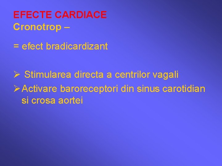 EFECTE CARDIACE Cronotrop – = efect bradicardizant Ø Stimularea directa a centrilor vagali Ø