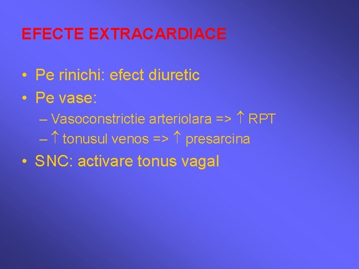 EFECTE EXTRACARDIACE • Pe rinichi: efect diuretic • Pe vase: – Vasoconstrictie arteriolara =>