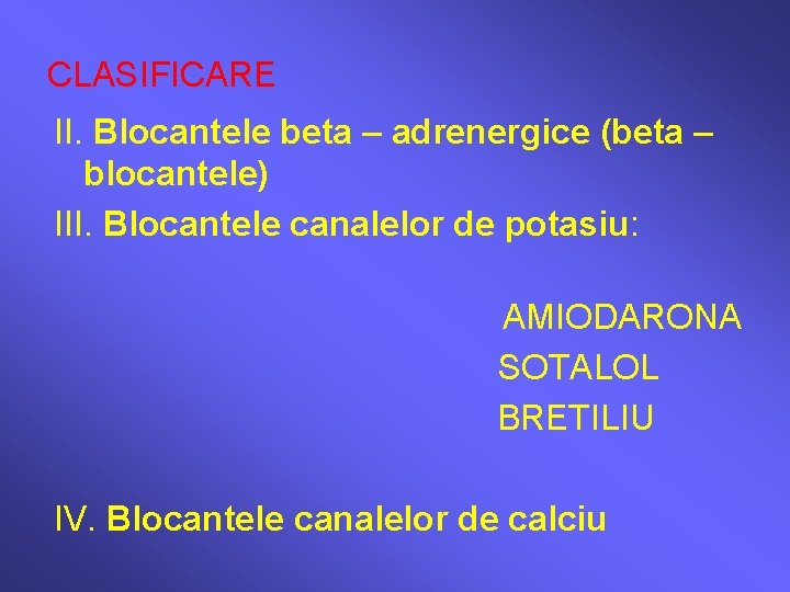 CLASIFICARE II. Blocantele beta – adrenergice (beta – blocantele) III. Blocantele canalelor de potasiu: