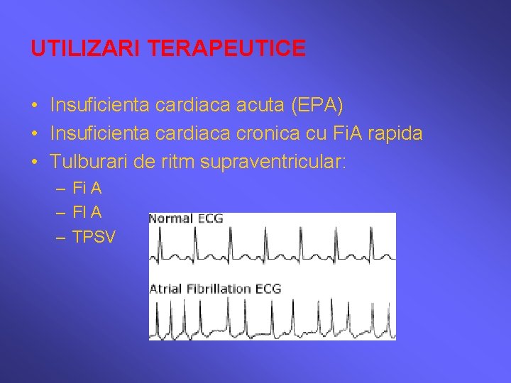 UTILIZARI TERAPEUTICE • Insuficienta cardiaca acuta (EPA) • Insuficienta cardiaca cronica cu Fi. A