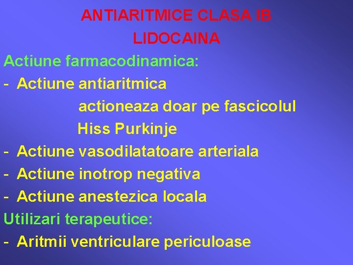 ANTIARITMICE CLASA IB LIDOCAINA Actiune farmacodinamica: - Actiune antiaritmica actioneaza doar pe fascicolul Hiss