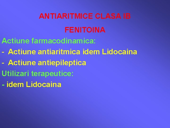 ANTIARITMICE CLASA IB FENITOINA Actiune farmacodinamica: - Actiune antiaritmica idem Lidocaina - Actiune antiepileptica