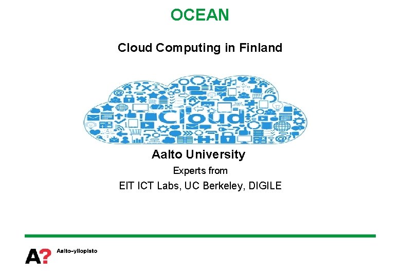 OCEAN Cloud Computing in Finland Aalto University Experts from EIT ICT Labs, UC Berkeley,