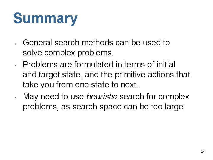 Summary • • • General search methods can be used to solve complex problems.