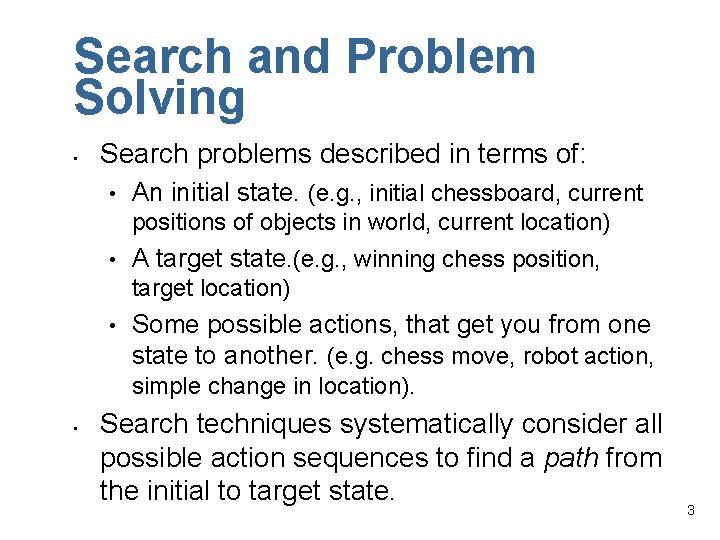 Search and Problem Solving • Search problems described in terms of: • An initial
