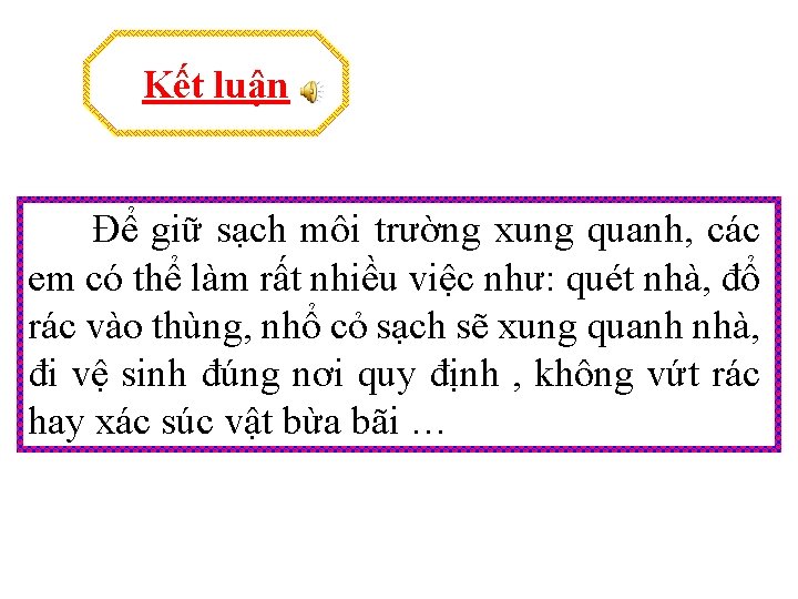 Kết luận Để giữ sạch môi trường xung quanh, các em có thể làm