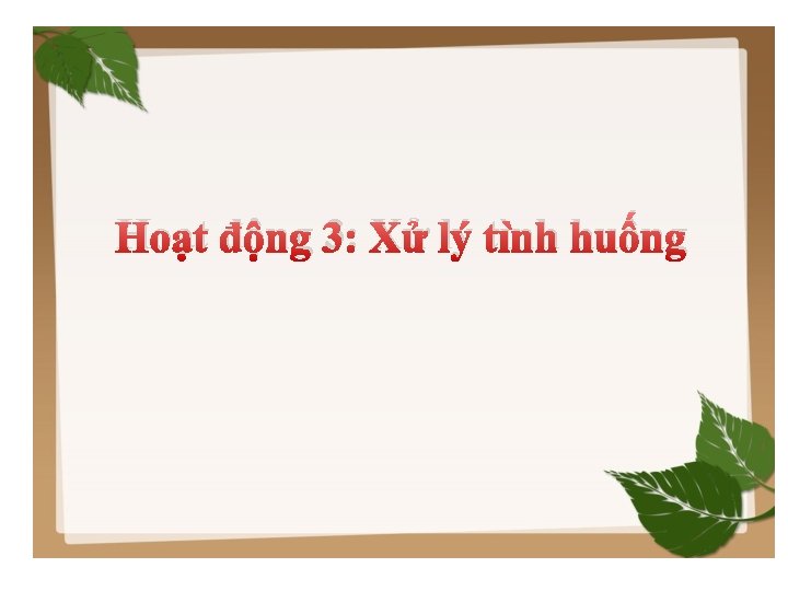 Hoạt động 3: Xử lý tình huống 