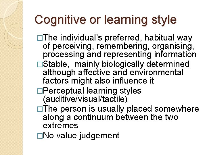 Cognitive or learning style �The individual’s preferred, habitual way of perceiving, remembering, organising, processing