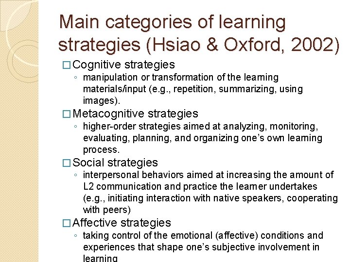 Main categories of learning strategies (Hsiao & Oxford, 2002) � Cognitive strategies ◦ manipulation