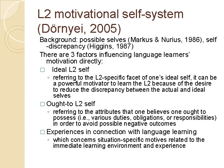 L 2 motivational self-system (Dörnyei, 2005) Background: possible selves (Markus & Nurius, 1986), self