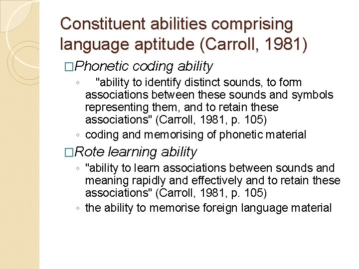 Constituent abilities comprising language aptitude (Carroll, 1981) �Phonetic coding ability ◦ "ability to identify