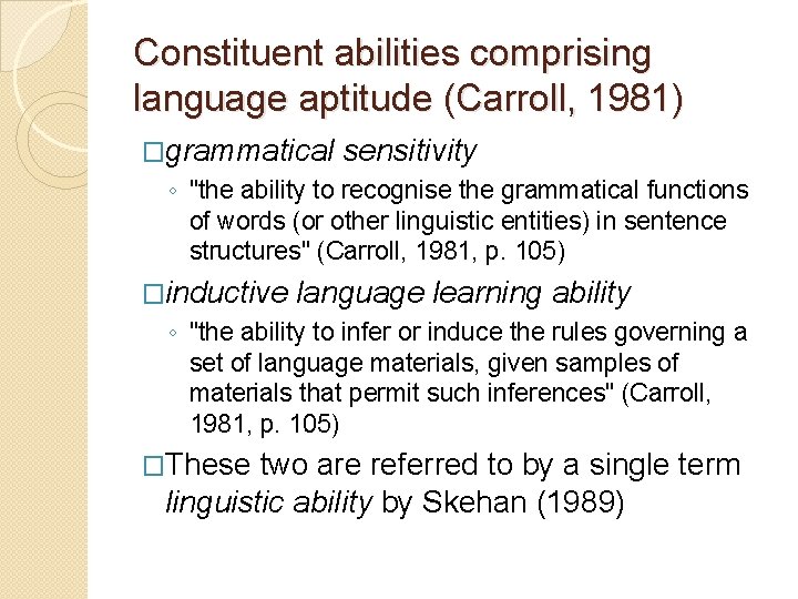 Constituent abilities comprising language aptitude (Carroll, 1981) �grammatical sensitivity ◦ "the ability to recognise