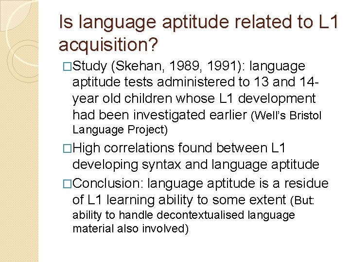 Is language aptitude related to L 1 acquisition? �Study (Skehan, 1989, 1991): language aptitude