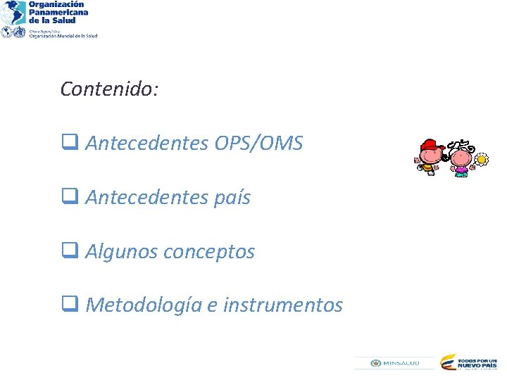Contenido: q Antecedentes OPS/OMS q Antecedentes país q Algunos conceptos q Metodología e instrumentos