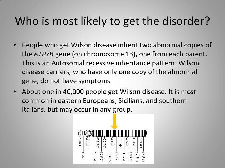 Who is most likely to get the disorder? • People who get Wilson disease