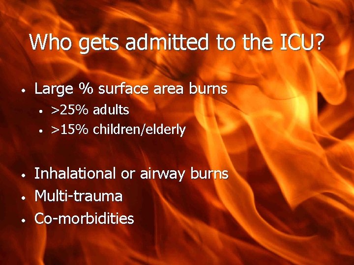 Who gets admitted to the ICU? • Large % surface area burns • •