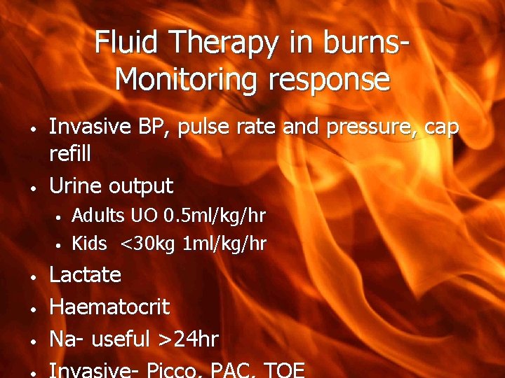 Fluid Therapy in burns- Monitoring response • • Invasive BP, pulse rate and pressure,