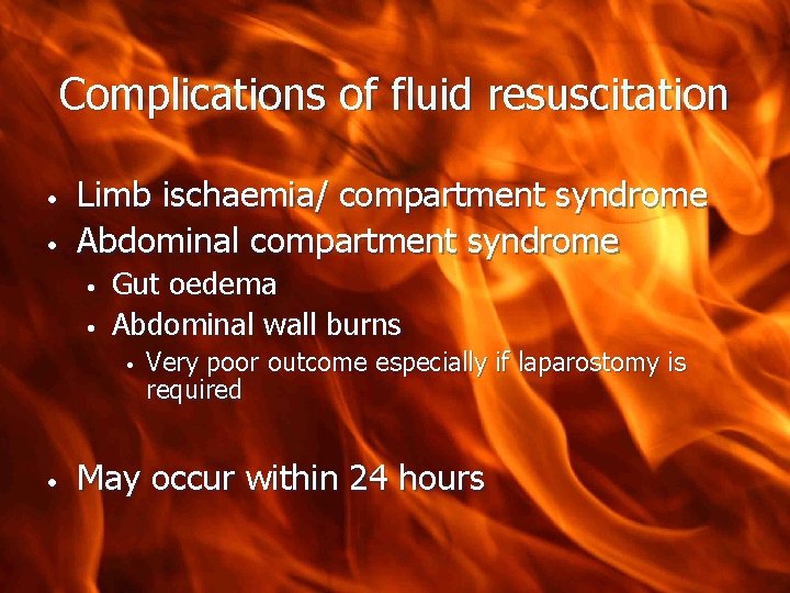 Complications of fluid resuscitation • • Limb ischaemia/ compartment syndrome Abdominal compartment syndrome •