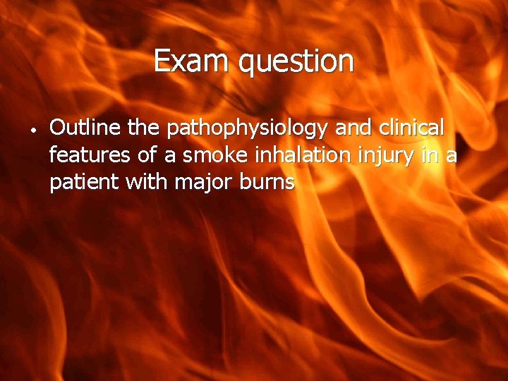 Exam question • Outline the pathophysiology and clinical features of a smoke inhalation injury