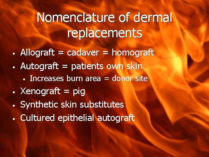 Nomenclature of dermal replacements • • Allograft = cadaver = homograft Autograft = patients