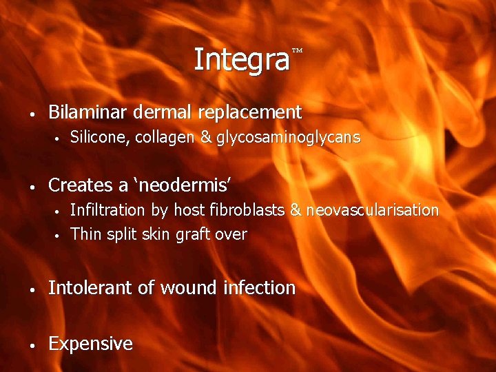 Integra ™ • Bilaminar dermal replacement • • Silicone, collagen & glycosaminoglycans Creates a