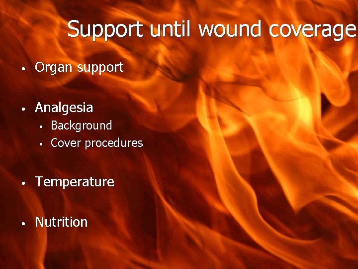 Support until wound coverage • Organ support • Analgesia • • Background Cover procedures