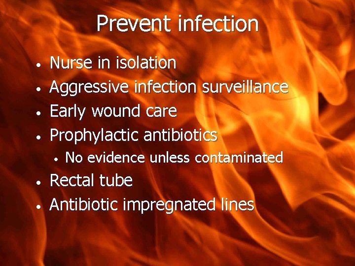 Prevent infection • • Nurse in isolation Aggressive infection surveillance Early wound care Prophylactic