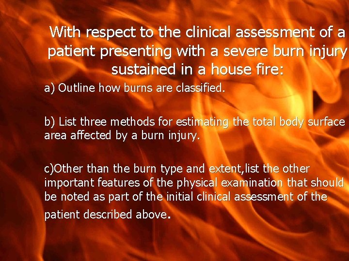 With respect to the clinical assessment of a patient presenting with a severe burn