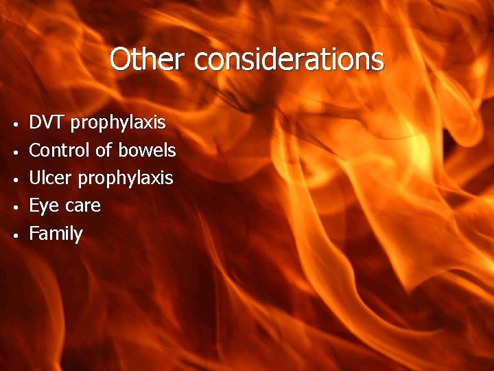 Other considerations • • • DVT prophylaxis Control of bowels Ulcer prophylaxis Eye care