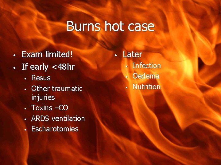 Burns hot case • • Exam limited! If early <48 hr • • •