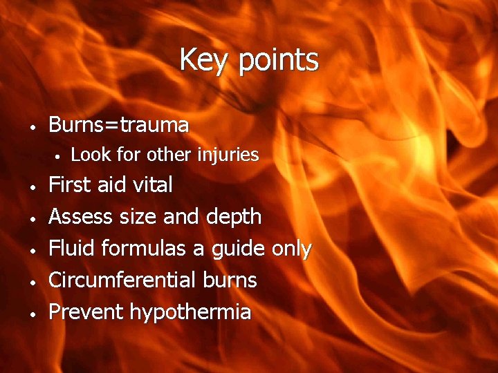 Key points • Burns=trauma • • • Look for other injuries First aid vital